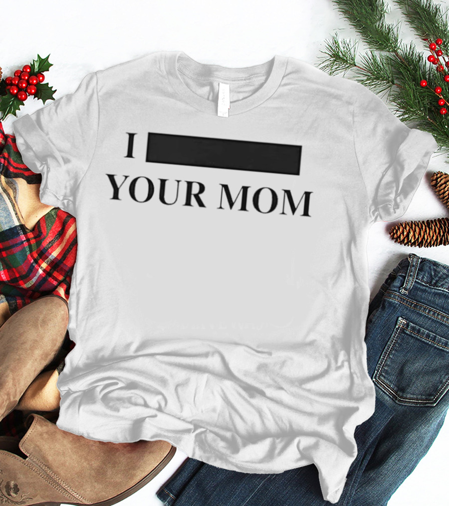I Custom Your Mom Personalize Custom T-Shirt