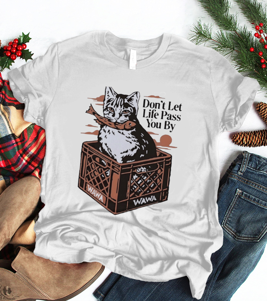 Don't Let Life Pass You By Cat Wawa Crate T-Shirt