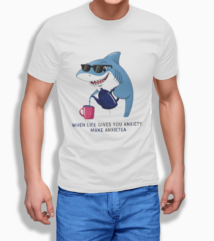Shark With Sunglasses Pouring Tea When Life Gives You Anxiety Make Anxietea T-Shirt