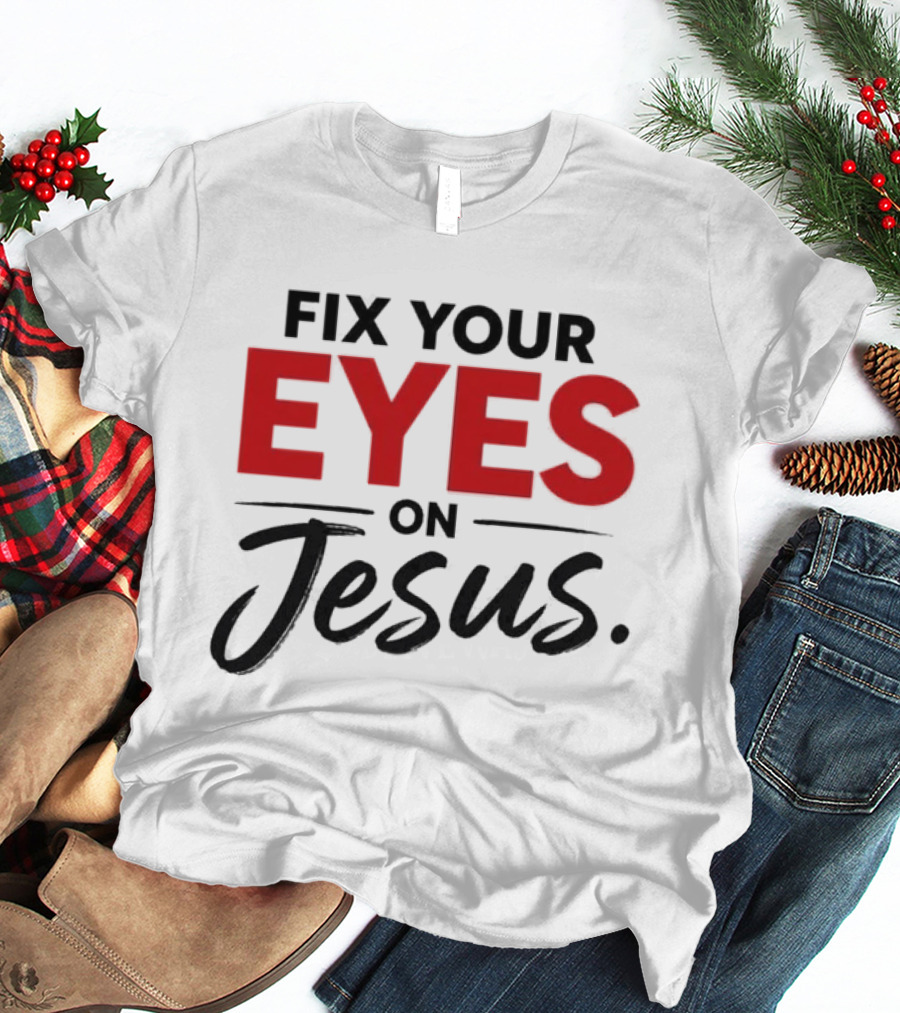Fix Your Eyes On Jesus Christian Faith Encouragement T-Shirt