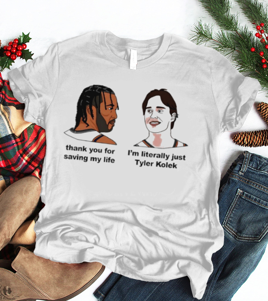 Thank You For Saving My Life I'm Literally Just Tyler Kolek T-Shirt