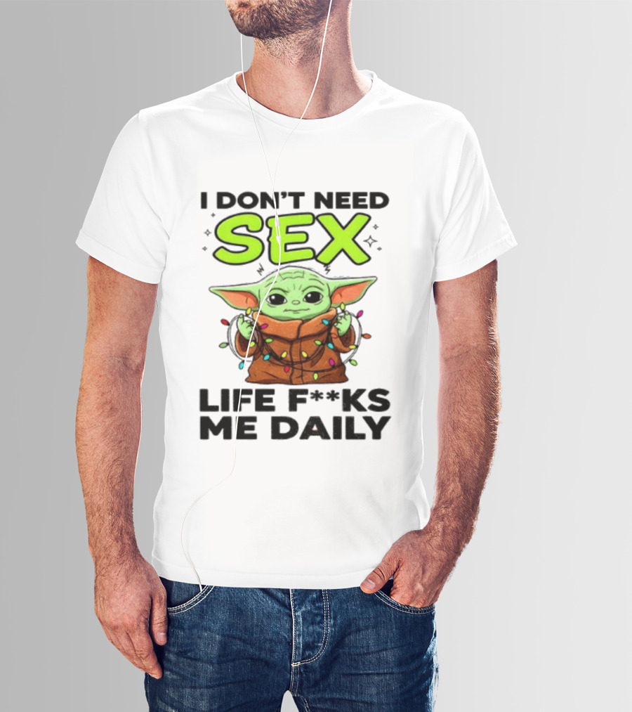 I Dont Need Sex Life F***s Me Daily Baby Yoda Christmas Lights T-Shirt