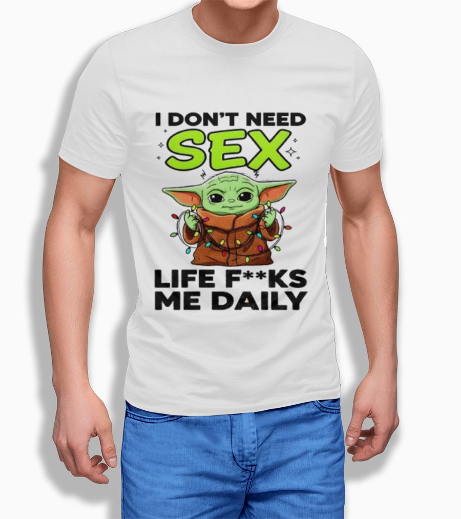 I Dont Need Sex Life F***s Me Daily Baby Yoda Christmas Lights T-Shirt