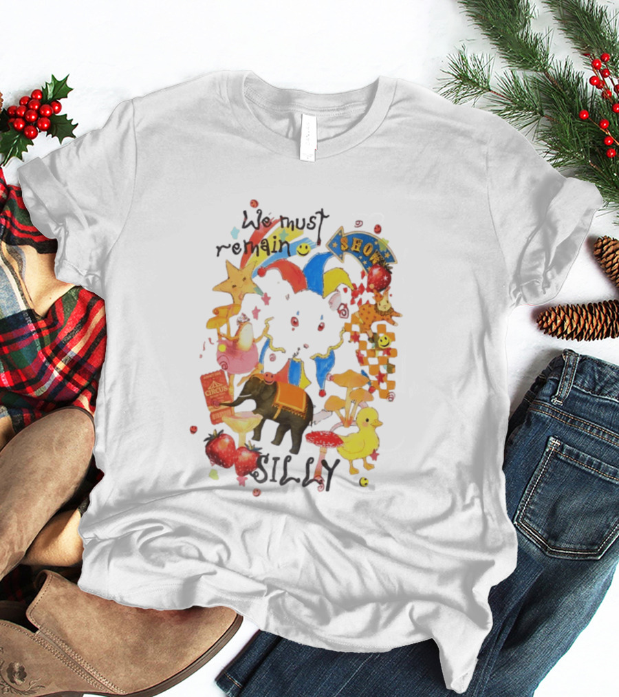 We Must Remain Silly Circus Show Whimsical Fun T-Shirt