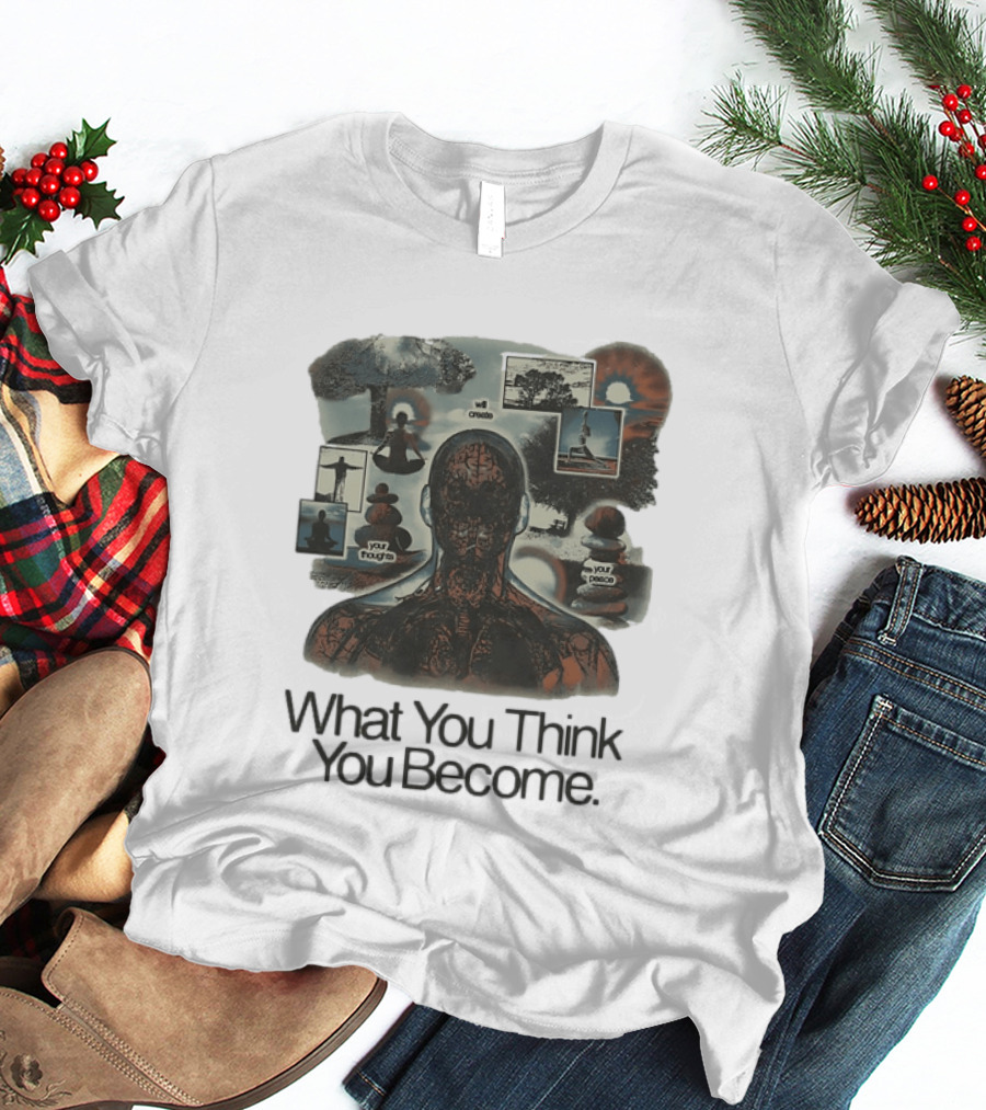 What You Think You Become Meditation Mindset Your Thoughts Shape Your Peace T-Shirt