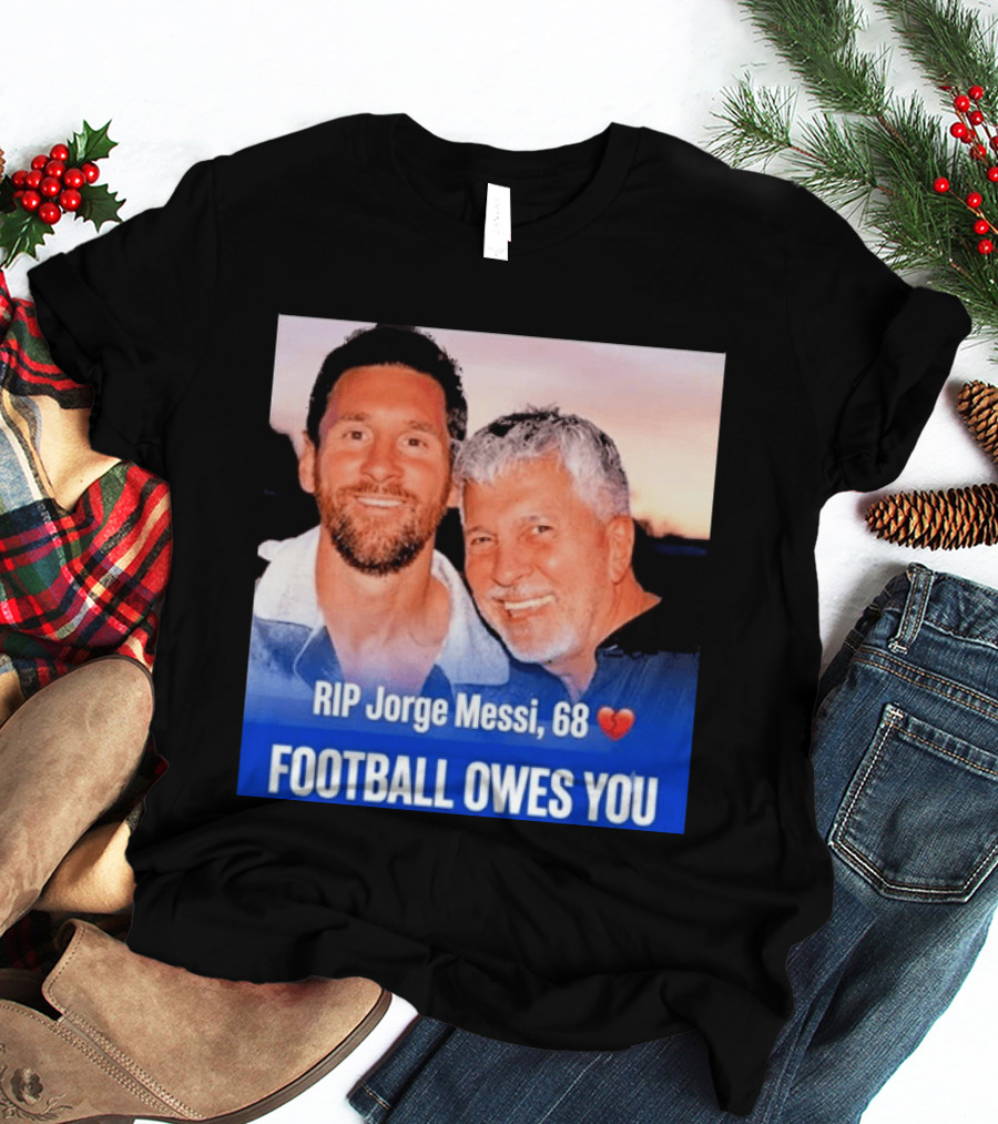 RIP Jorge Messi 68 Football Owes You Memorial 1958 2026 T-Shirt