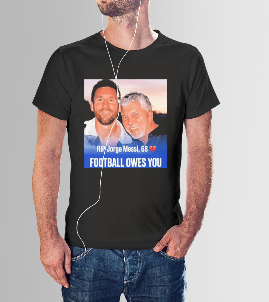 RIP Jorge Messi 68 Football Owes You Memorial 1958 2026 T-Shirt