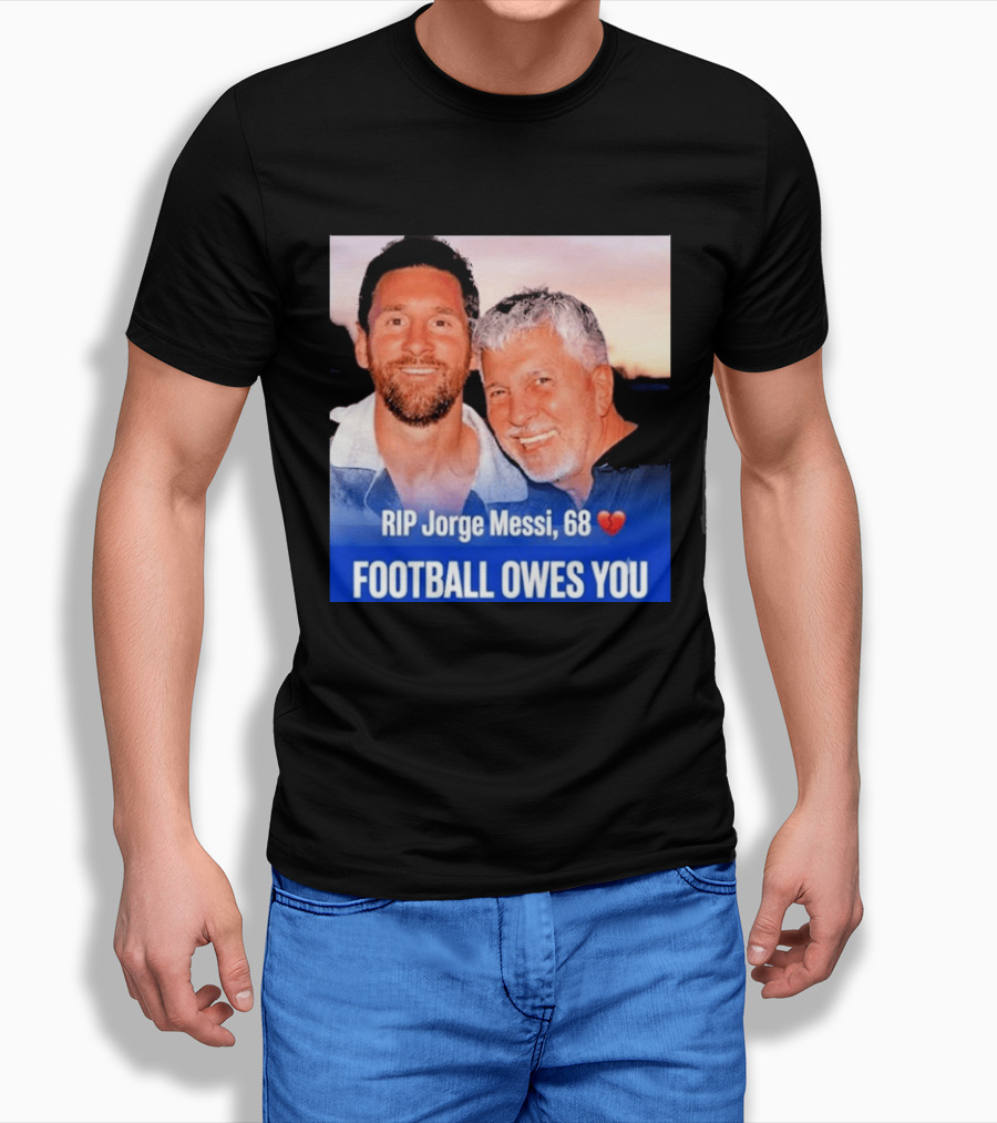 RIP Jorge Messi 68 Football Owes You Memorial 1958 2026 T-Shirt