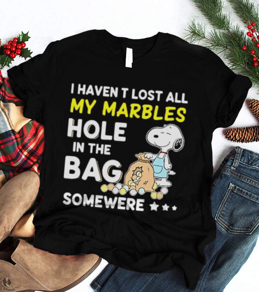 Classic Snoopy I Haven't Lost All My Marbles Hole In The Bag Somewhere T-Shirt
