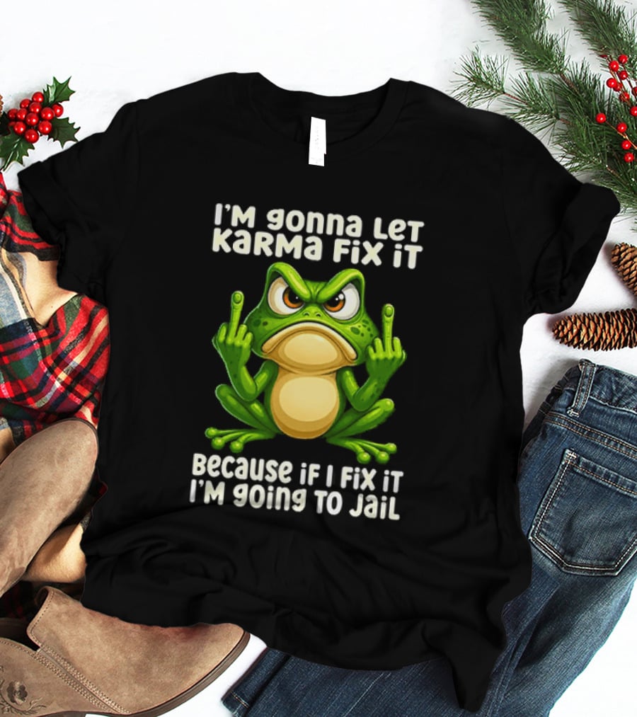 I'm Gonna Let Karma Fix It Frog I'm Going To Jail T-Shirt