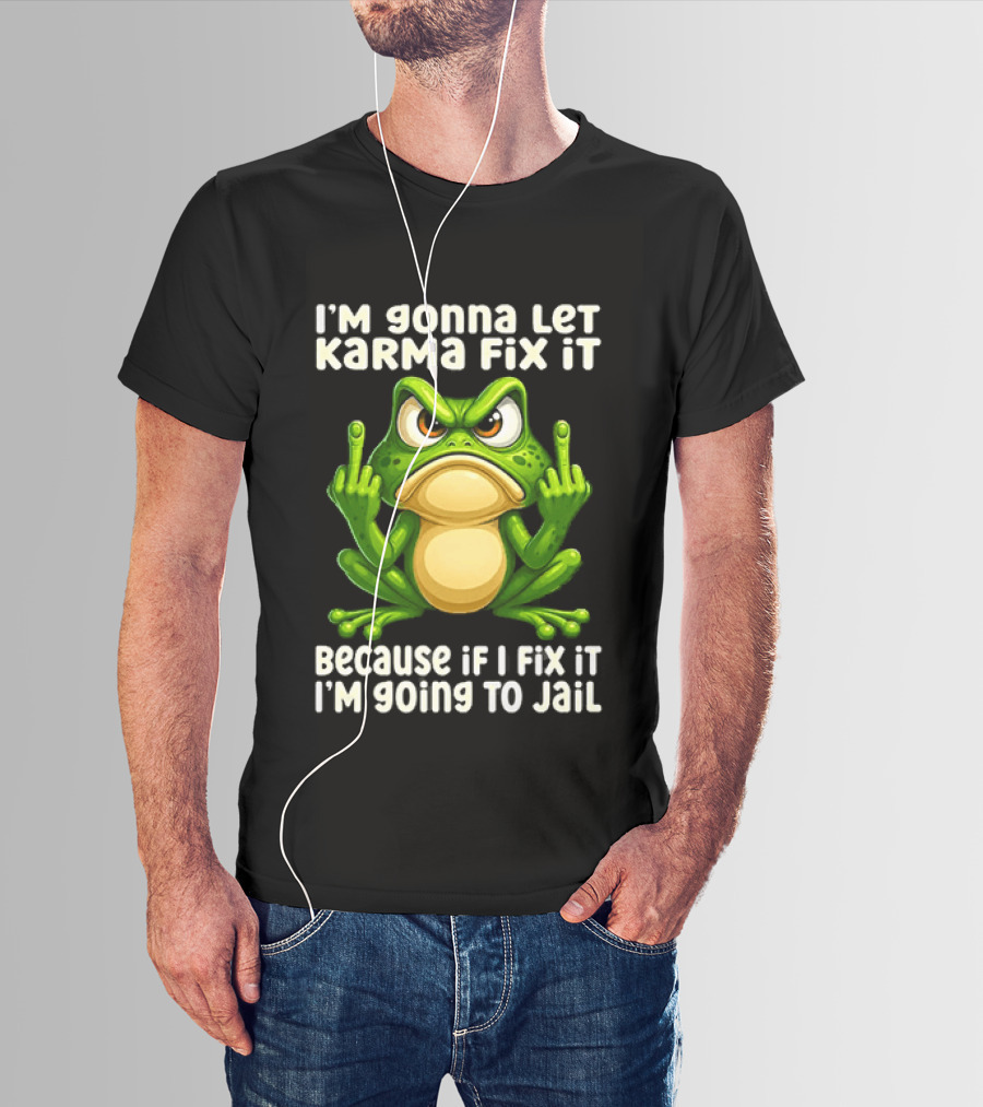 I'm Gonna Let Karma Fix It Frog I'm Going To Jail T-Shirt