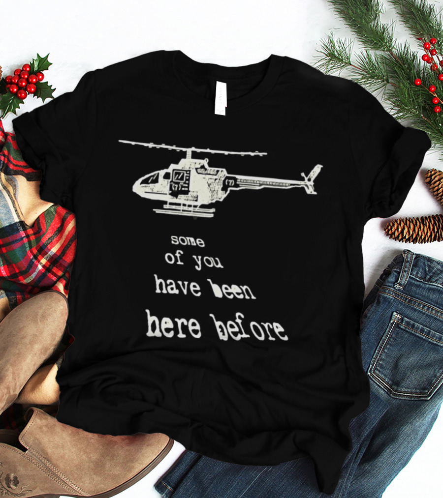 Some Of You Have Been Here Before Helicopter T-Shirt