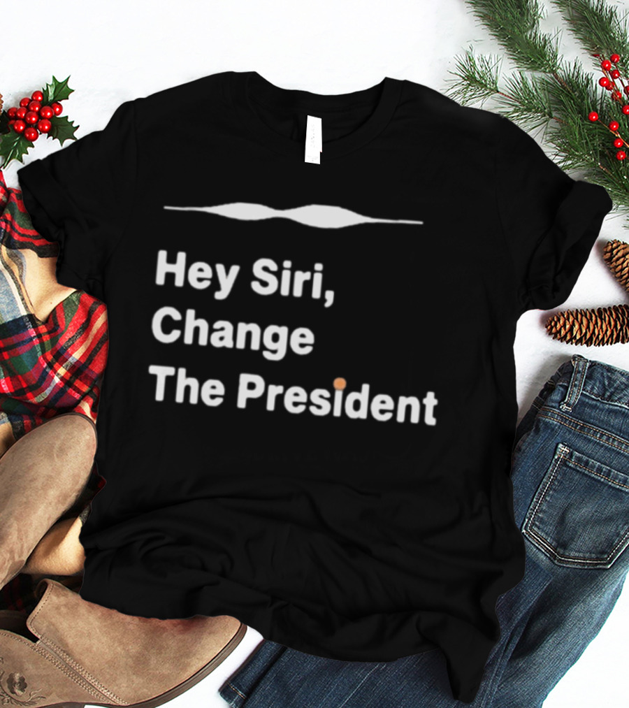 Hey Siri Change The President Political Humor T-Shirt