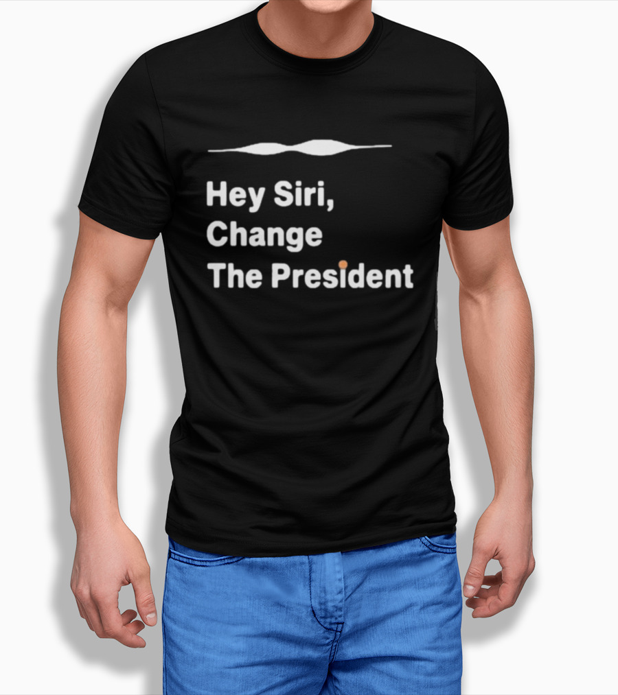 Hey Siri Change The President Political Humor T-Shirt