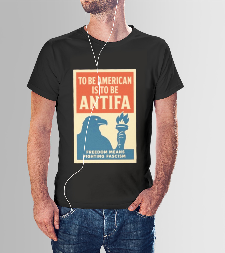 To Be American Is To Be Antifa Freedom Means Fighting Fascism Eagle Torch T-Shirt