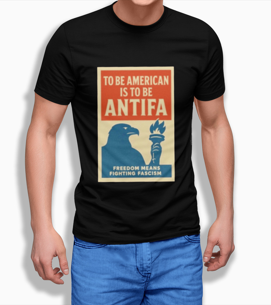 To Be American Is To Be Antifa Freedom Means Fighting Fascism Eagle Torch T-Shirt