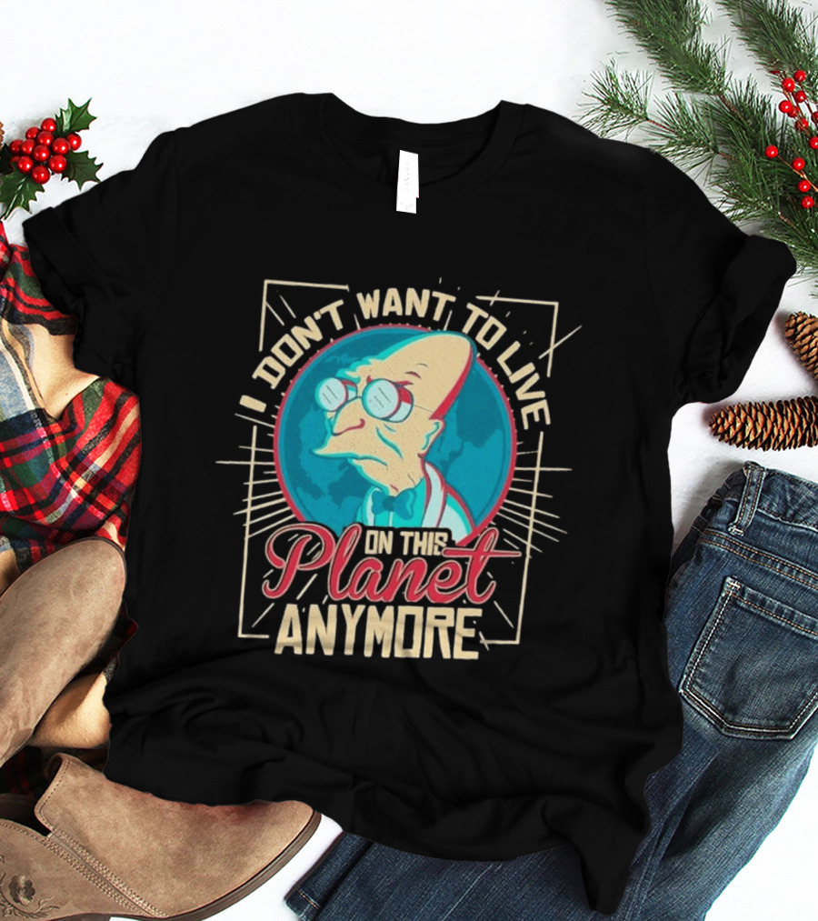 I Don't Want To Live On This Planet Anymore Planet Farnsworth T-Shirt