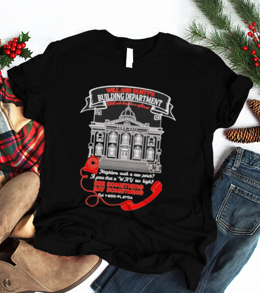 Will And Rusty's Building Department Nightmare Neighbors Say Something T-Shirt