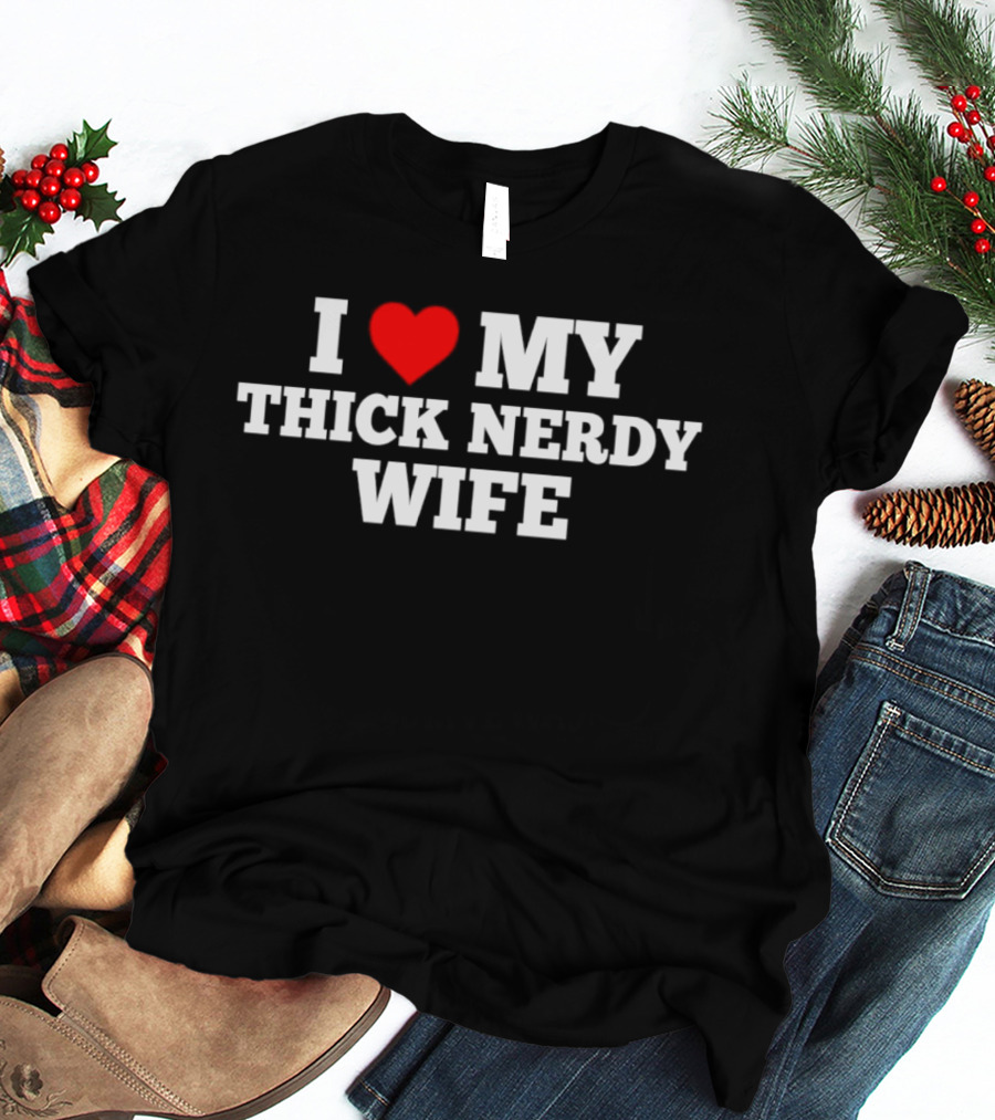 I Love My Thick Nerdy Wife T-Shirt
