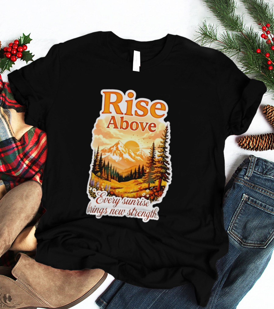Rise Above Every Sunrise Brings New Strength Scenic Mountain Landscape T-Shirt