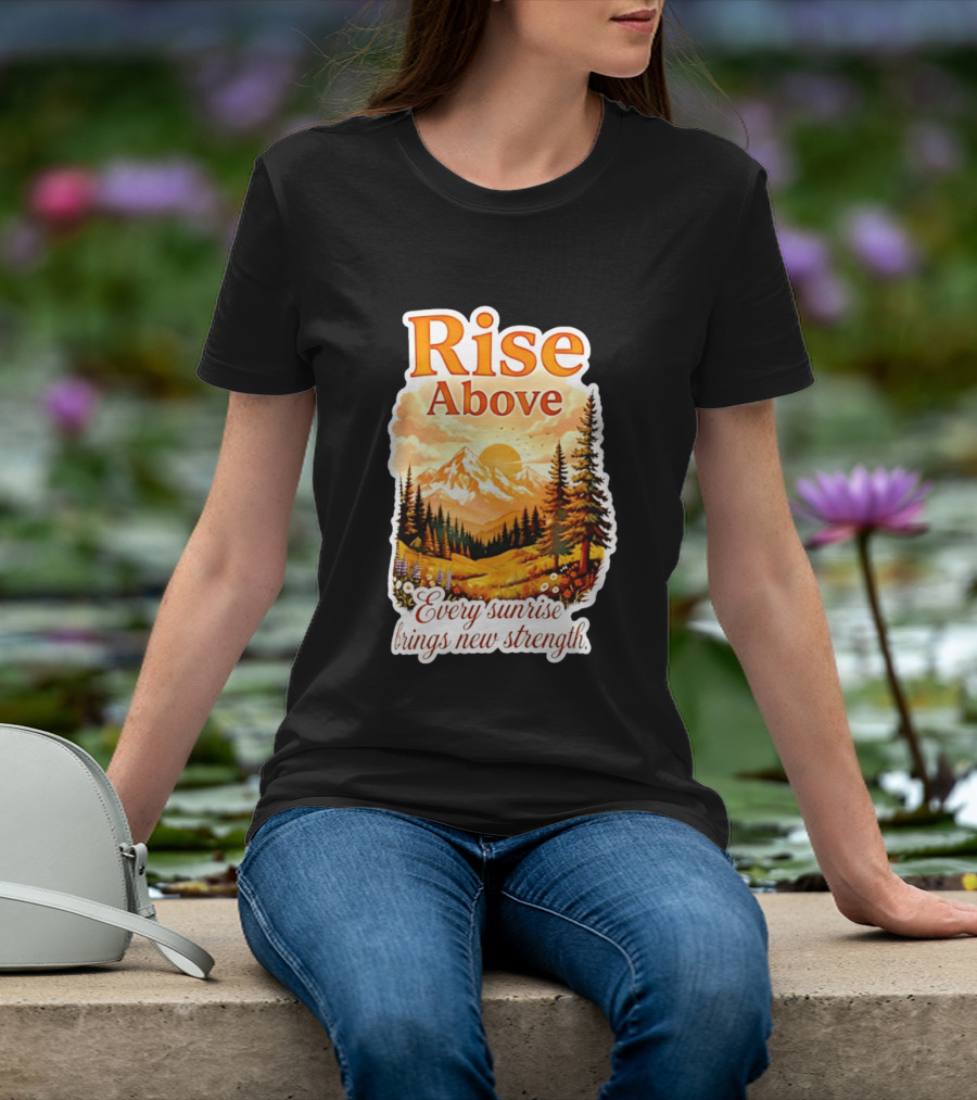 Rise Above Every Sunrise Brings New Strength Scenic Mountain Landscape T-Shirt