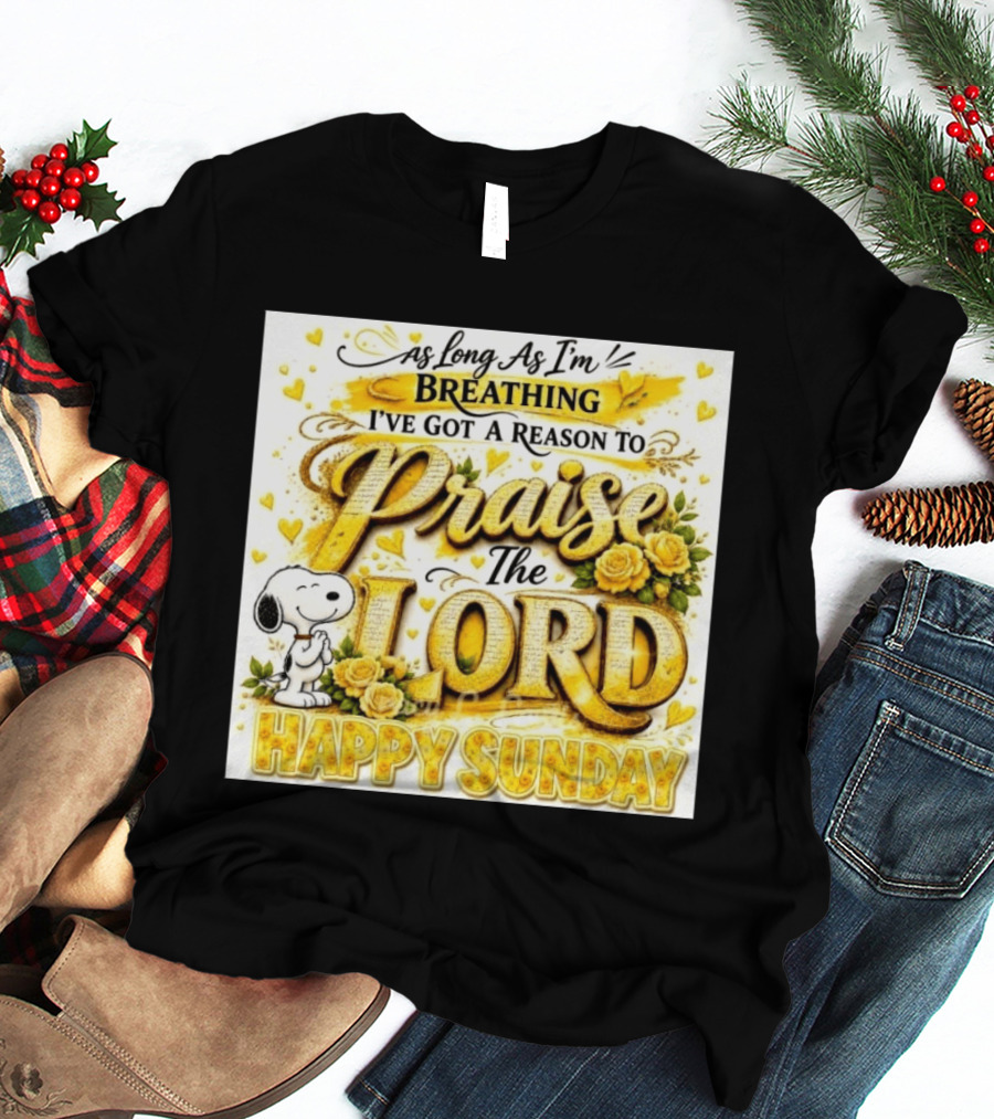 As Long As I'm Breathing I've Got A Reason To Praise The Lord Happy Sunday Snoopy T-Shirt