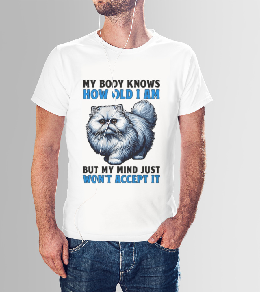 My Body Knows How Old I Am Cat My Mind Just Won't Accept It T-Shirt
