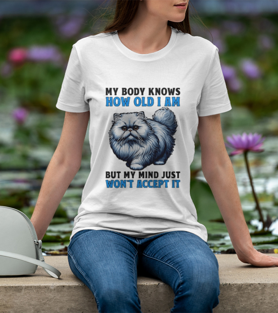 My Body Knows How Old I Am Cat My Mind Just Won't Accept It T-Shirt