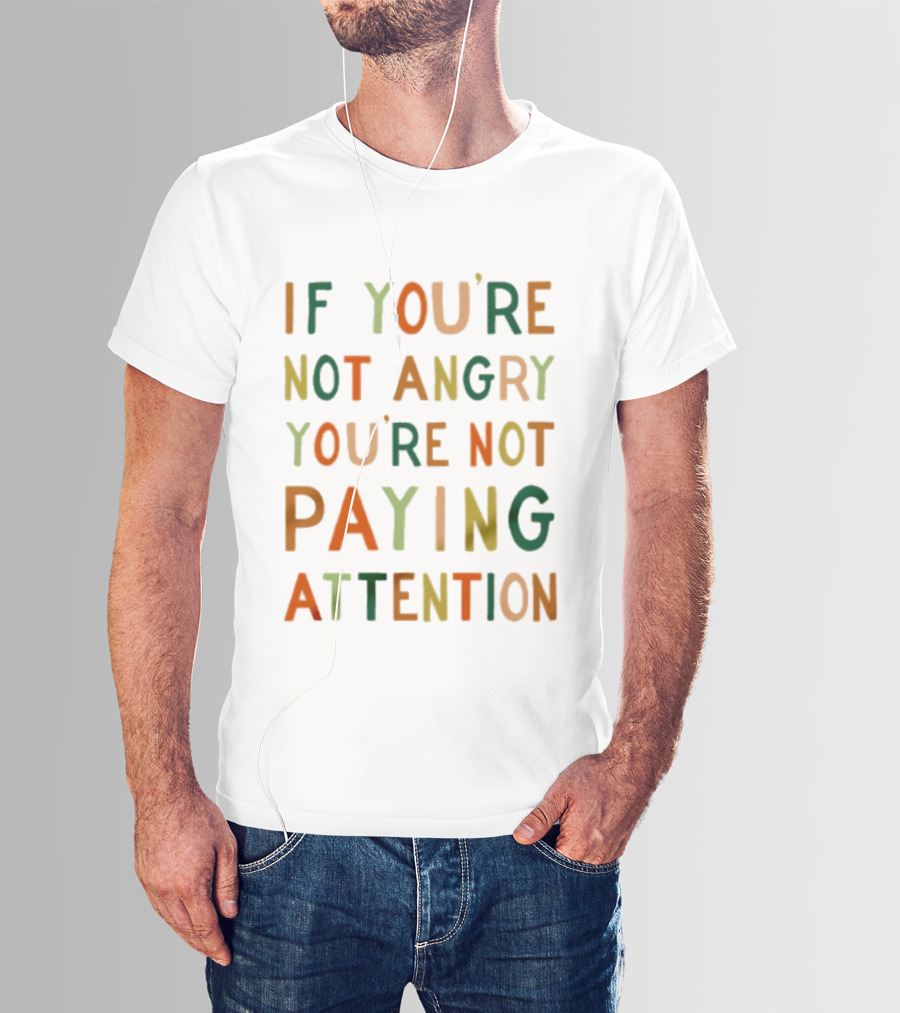 If Youre Not Angry Youre Not Paying Attention Bold Social Awareness Trend T-Shirt