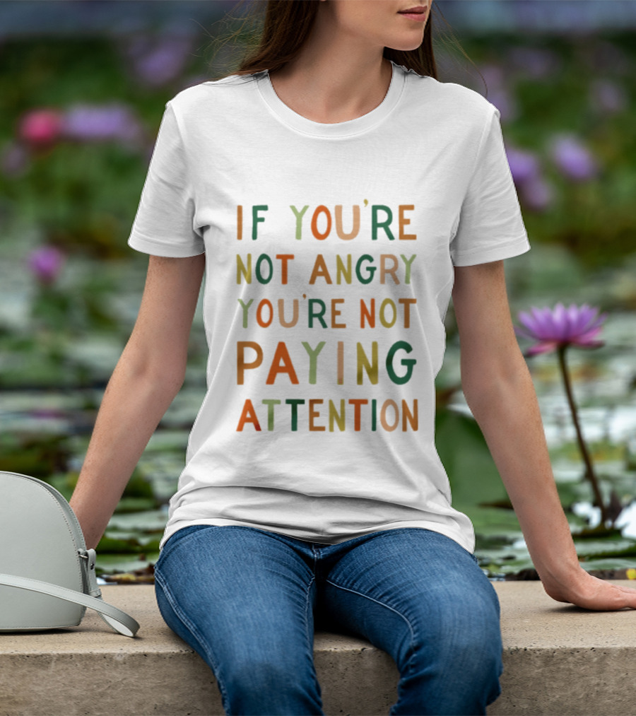 If Youre Not Angry Youre Not Paying Attention Bold Social Awareness Trend T-Shirt