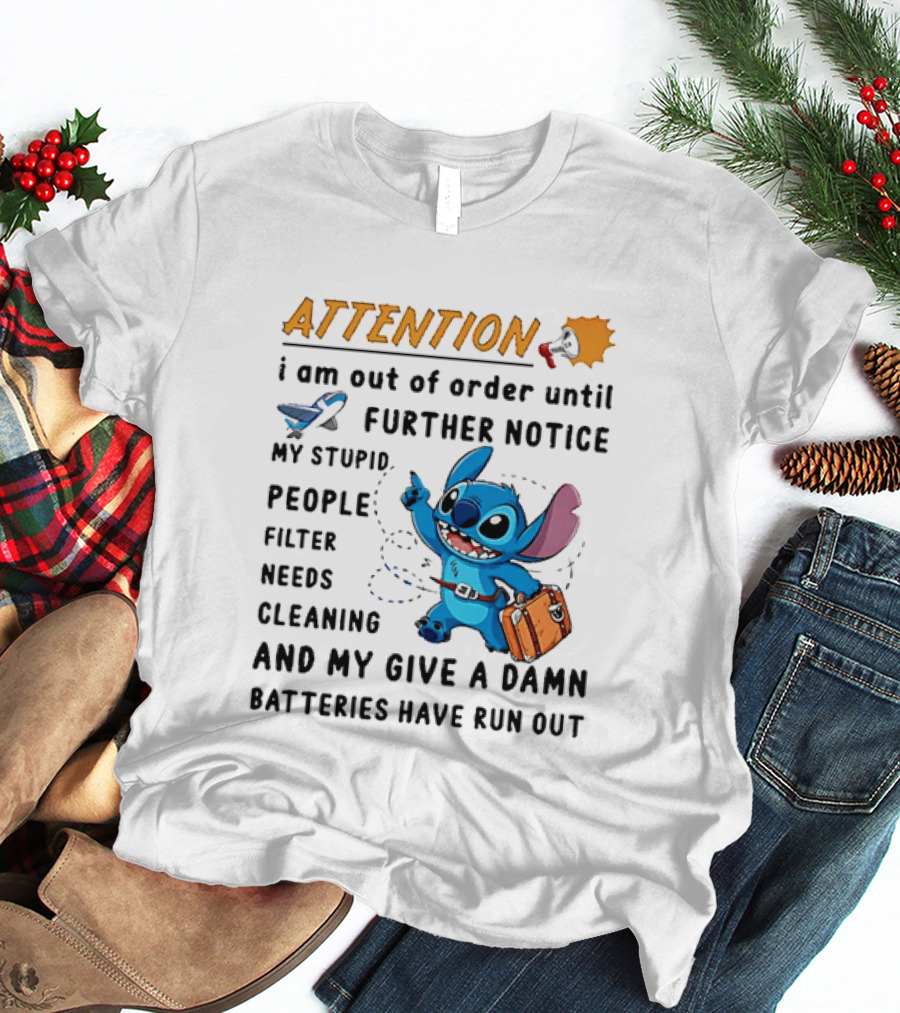 ATTENTION I Am Out Of Order Until Further Notice Stitch Stupid People Filter Needs Cleaning Batteries Ran Out T-Shirt
