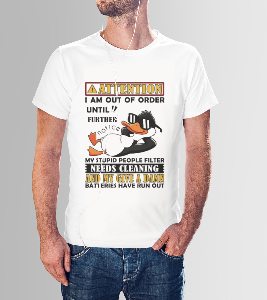 Attention I Am Out Of Order Until Further Notice Duck My Stupid People Filter Needs Cleaning And My Give A Damn Batteries Have Run Out T-Shirt