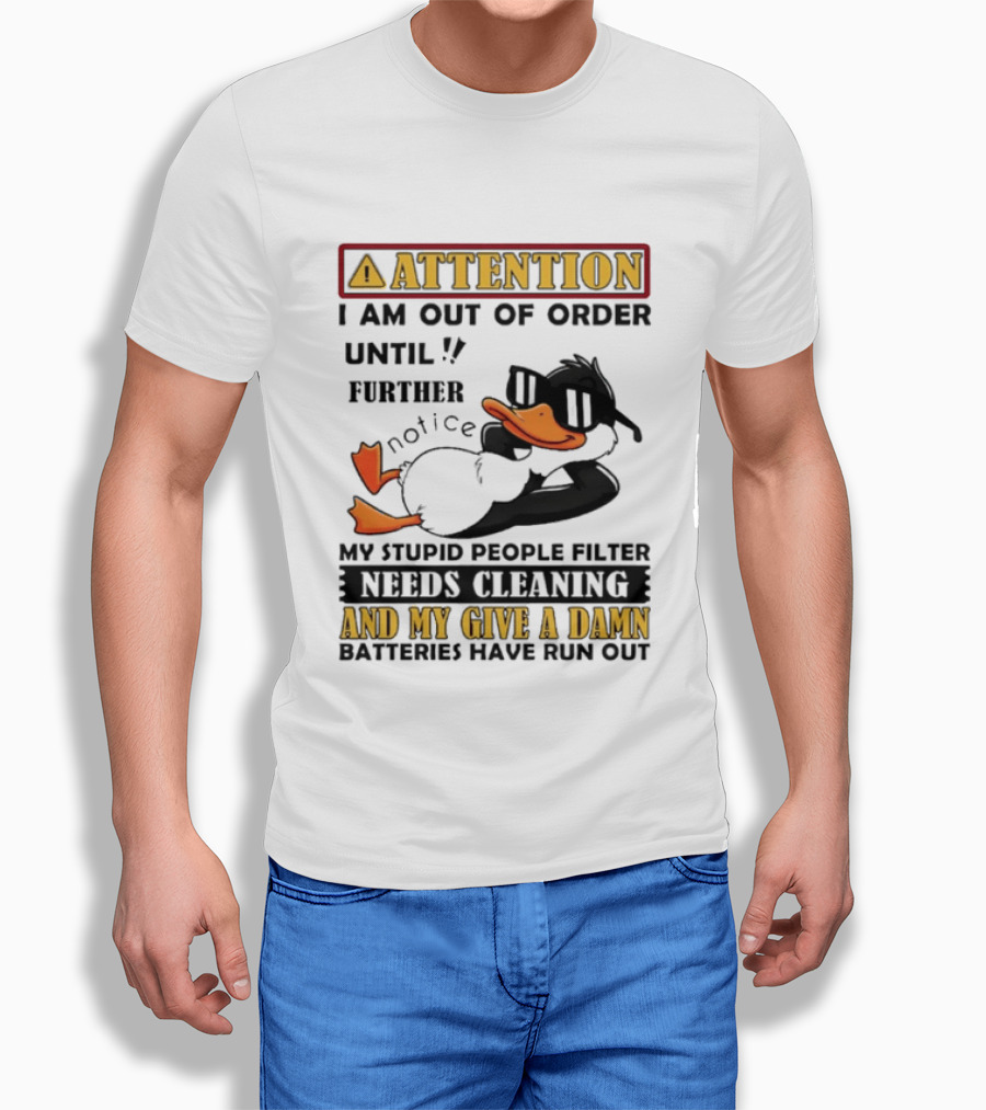 Attention I Am Out Of Order Until Further Notice Duck My Stupid People Filter Needs Cleaning And My Give A Damn Batteries Have Run Out T-Shirt