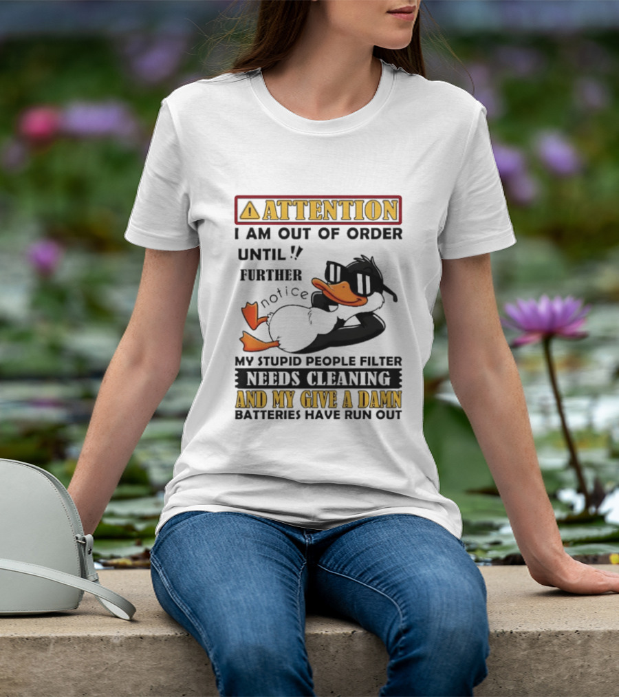 Attention I Am Out Of Order Until Further Notice Duck My Stupid People Filter Needs Cleaning And My Give A Damn Batteries Have Run Out T-Shirt