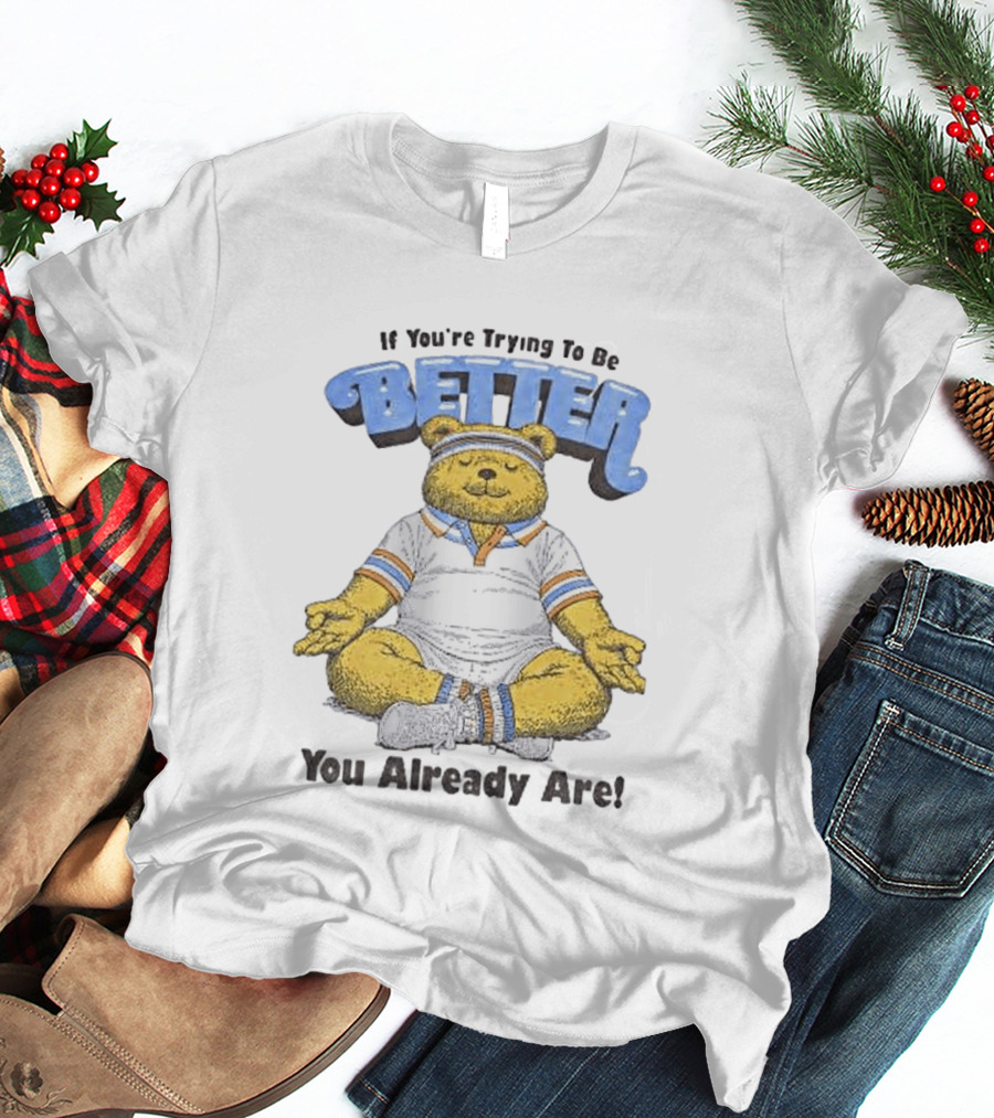 Meditating Bear If You're Trying To Be Better You Already Are T-Shirt