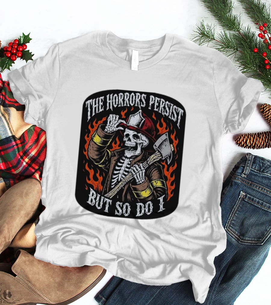 The Horrors Persist But So Do I Firefighter Skeleton Axe Flames T-Shirt