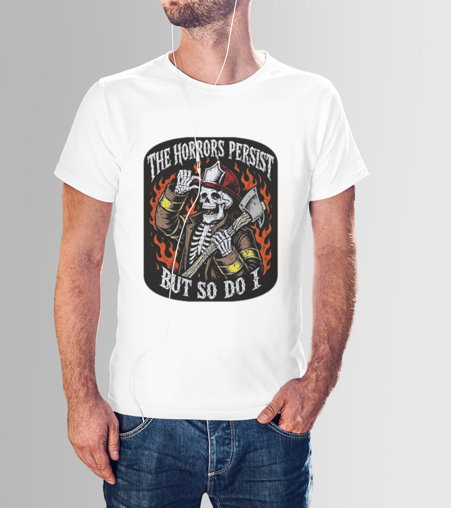 The Horrors Persist But So Do I Firefighter Skeleton Axe Flames T-Shirt