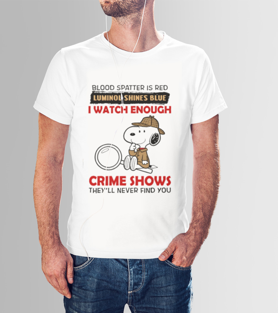 Snoopy Blood Spatter Is Red Luminol Shines Blue I Enough Crime Shows They'll Never Find You T-Shirt