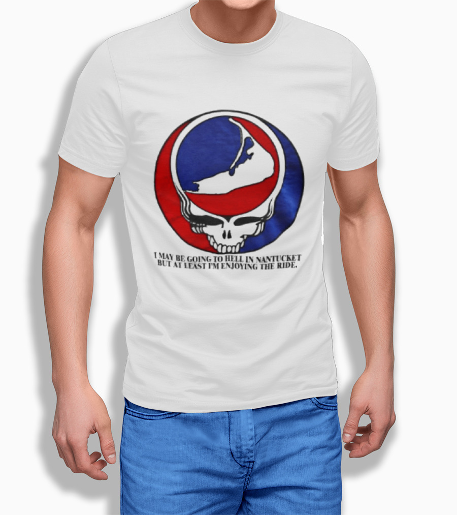 Grateful Dead Steal Your Face Nantucket I May Be Going To Hell But At Least Im Enjoying The Ride T-Shirt