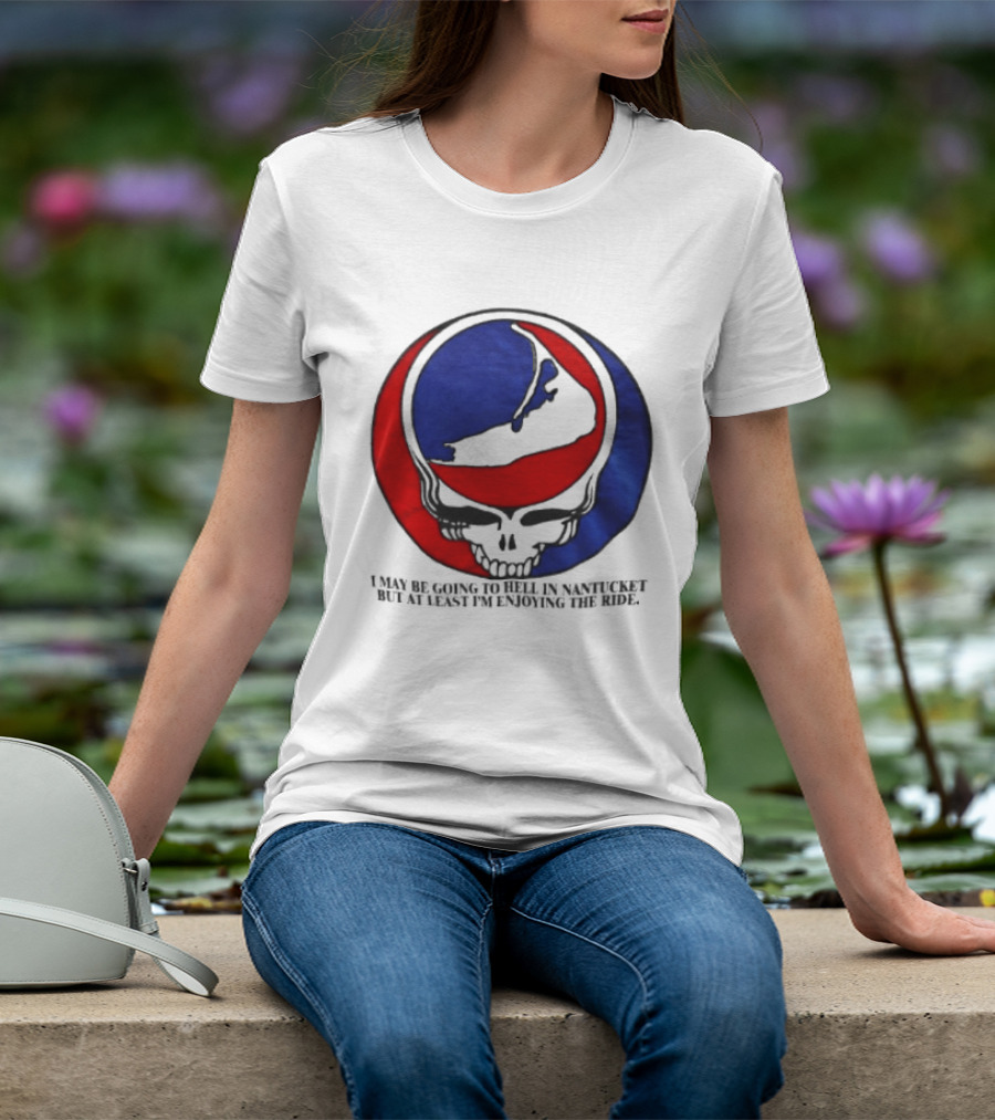 Grateful Dead Steal Your Face Nantucket I May Be Going To Hell But At Least Im Enjoying The Ride T-Shirt
