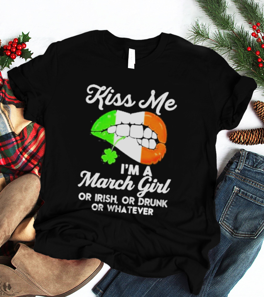 Kiss Me I'm A March Girl Or Irish Or Drunk Or Whatever Irish Flag Lips Shamrock T-Shirt
