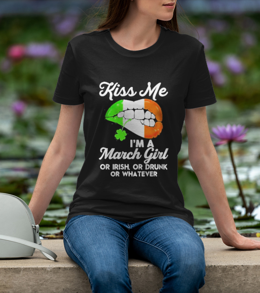 Kiss Me I'm A March Girl Or Irish Or Drunk Or Whatever Irish Flag Lips Shamrock T-Shirt