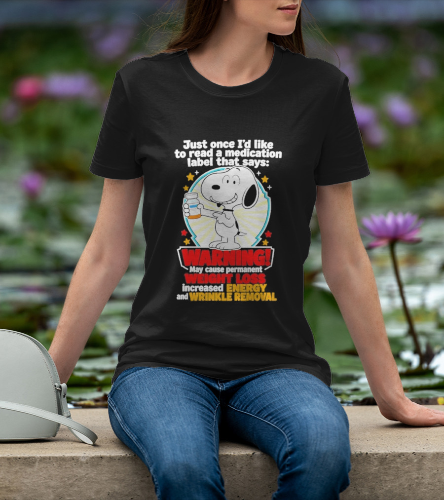 Snoopy Beagle Just Once I'd Like To Read A Medication Label That Says Warning Weight Loss Increased Energy Wrinkle Removal T-Shirt
