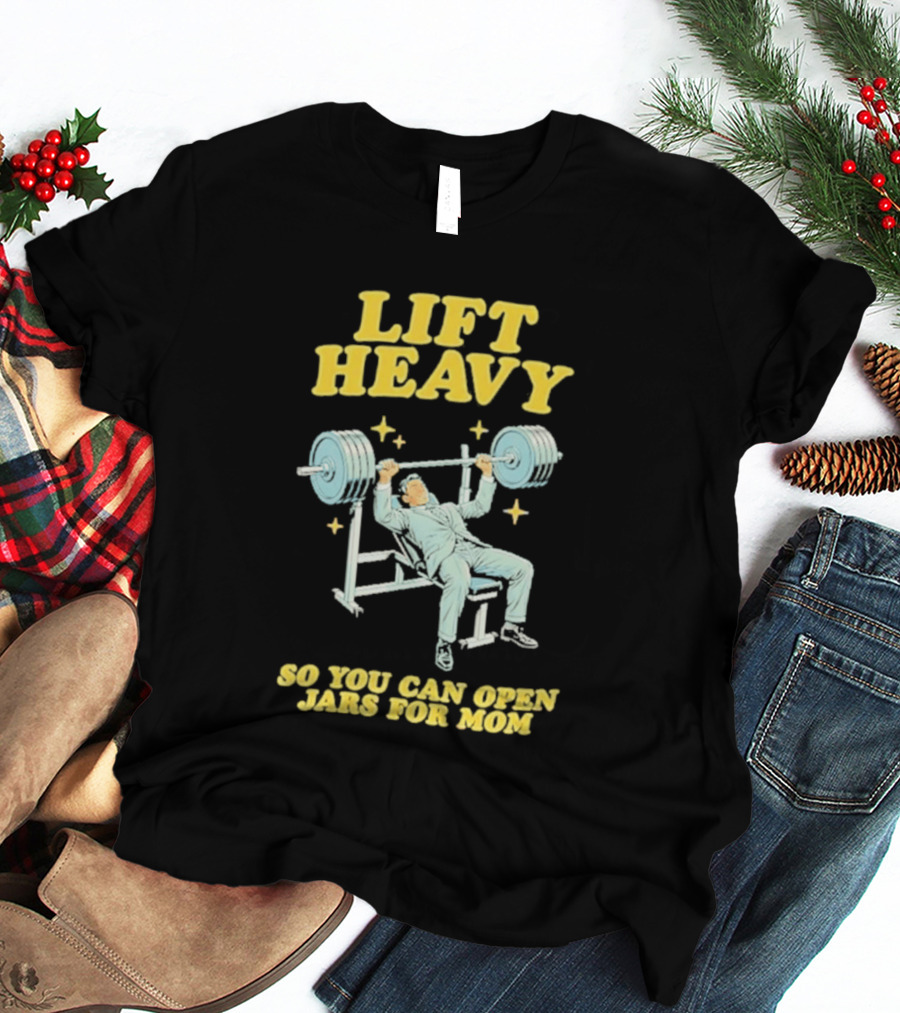Lift Heavy So You Can Open Jars For Mom Bench Press Motivation T-Shirt