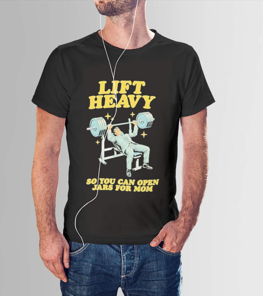 Lift Heavy So You Can Open Jars For Mom Bench Press Motivation T-Shirt