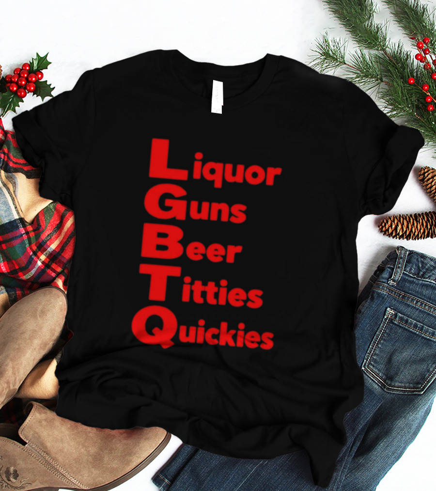 Liquor Guns Beer Titties Quickies LGBT Acronym Humor T-Shirt