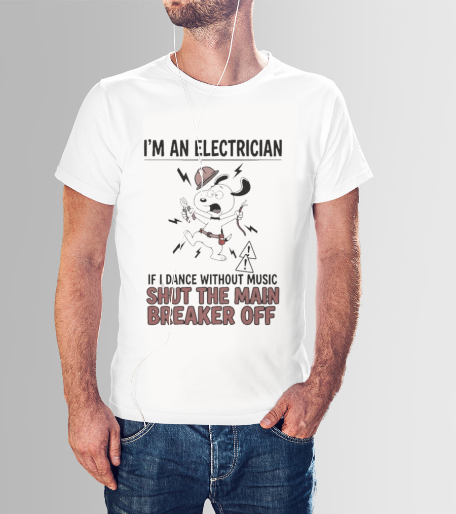 I'm An Electrician Cartoon Dog If I Dance Without Music Shut The Main Breaker Off T-Shirt