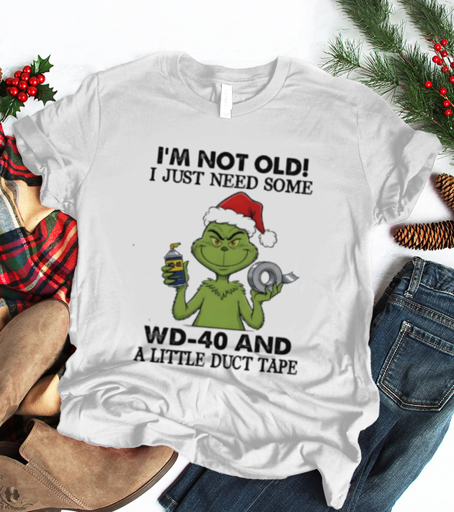 Grinch Christmas I'm Not Old I Just Need Some WD 40 And A Little Duct Tape 40 T-Shirt