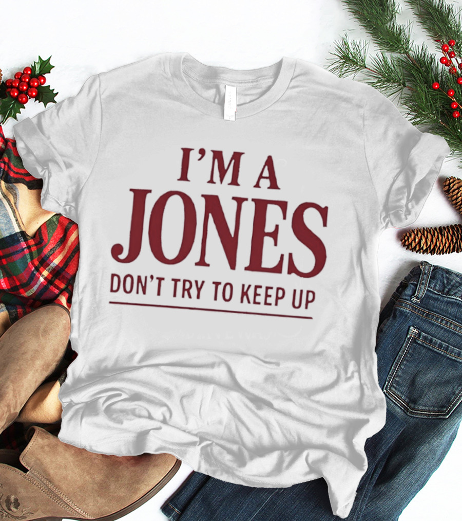 I'm A Jones Don't Try To Keep Up T-Shirt