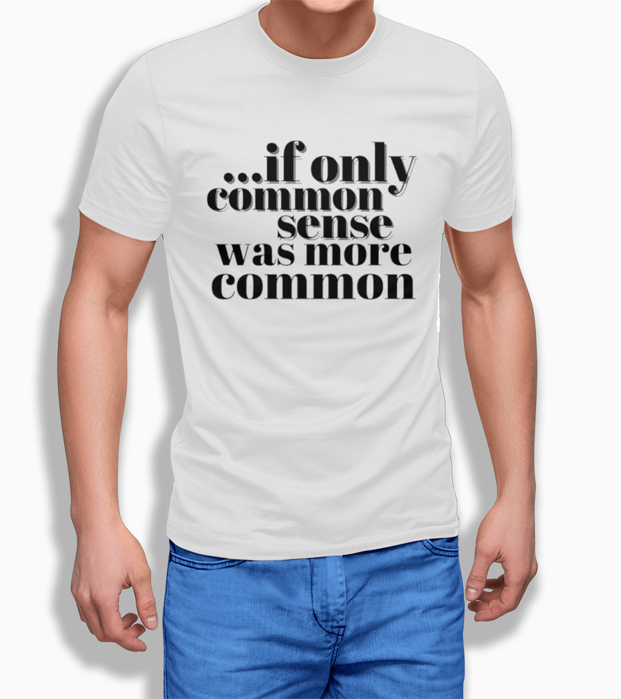 If Only Common Sense Was More Common Witty Saying T-Shirt